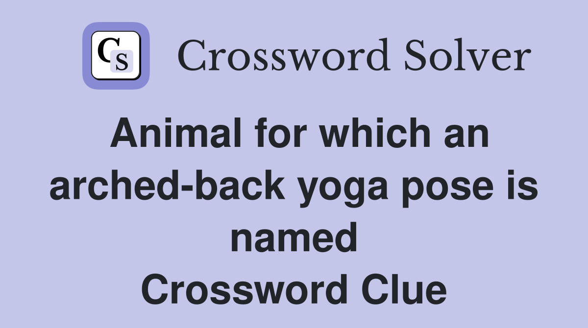 Animal for which an archedback yoga pose is named Crossword Clue